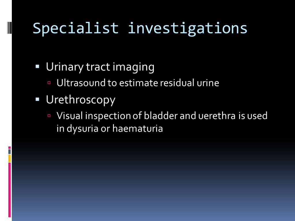 Specialist investigations Urinary tract imaging Ultrasound to estimate residual urine Urethroscopy Visual inspection of